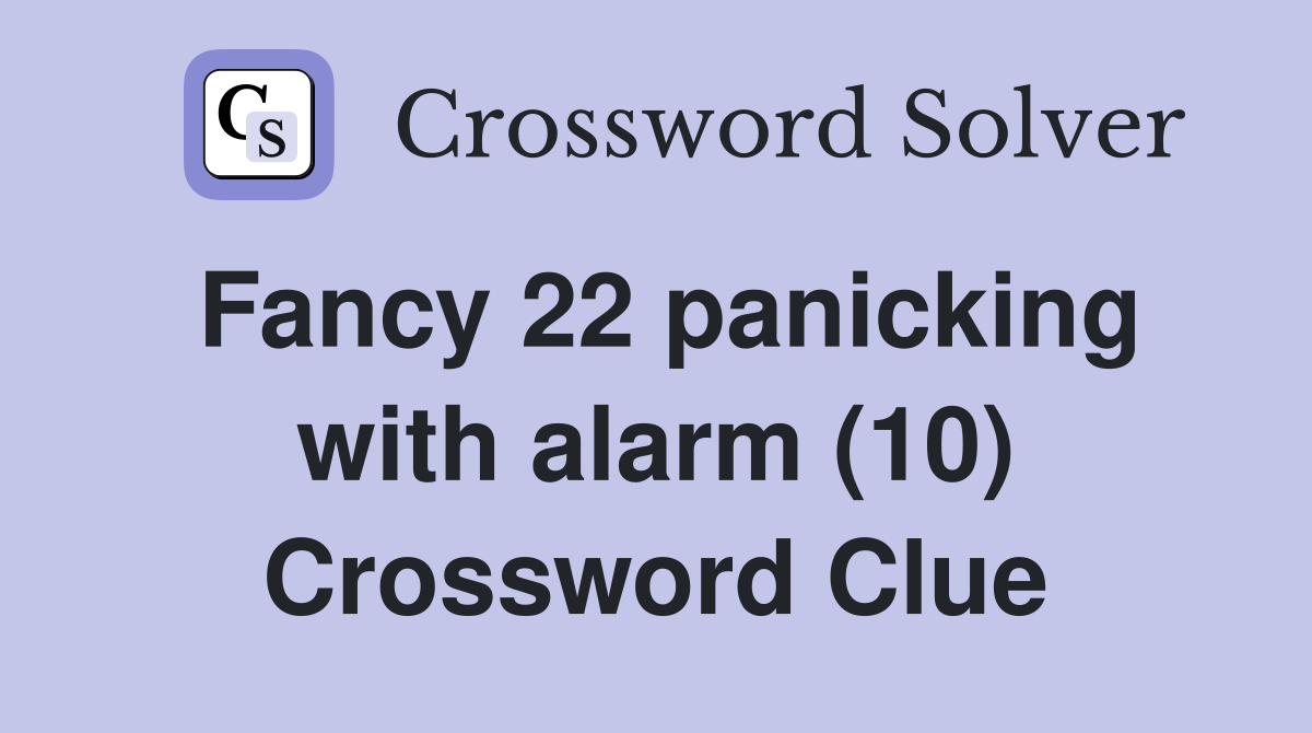 Fancy 22 panicking with alarm (10) Crossword Clue