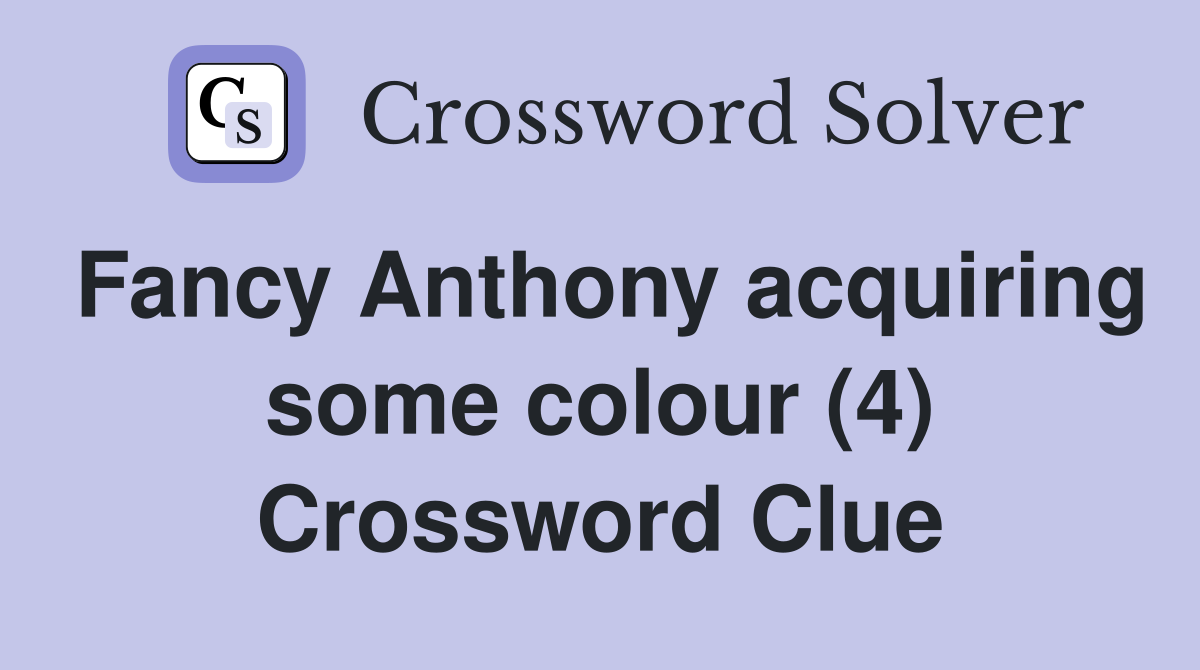 Fancy Anthony acquiring some colour (4) Crossword Clue