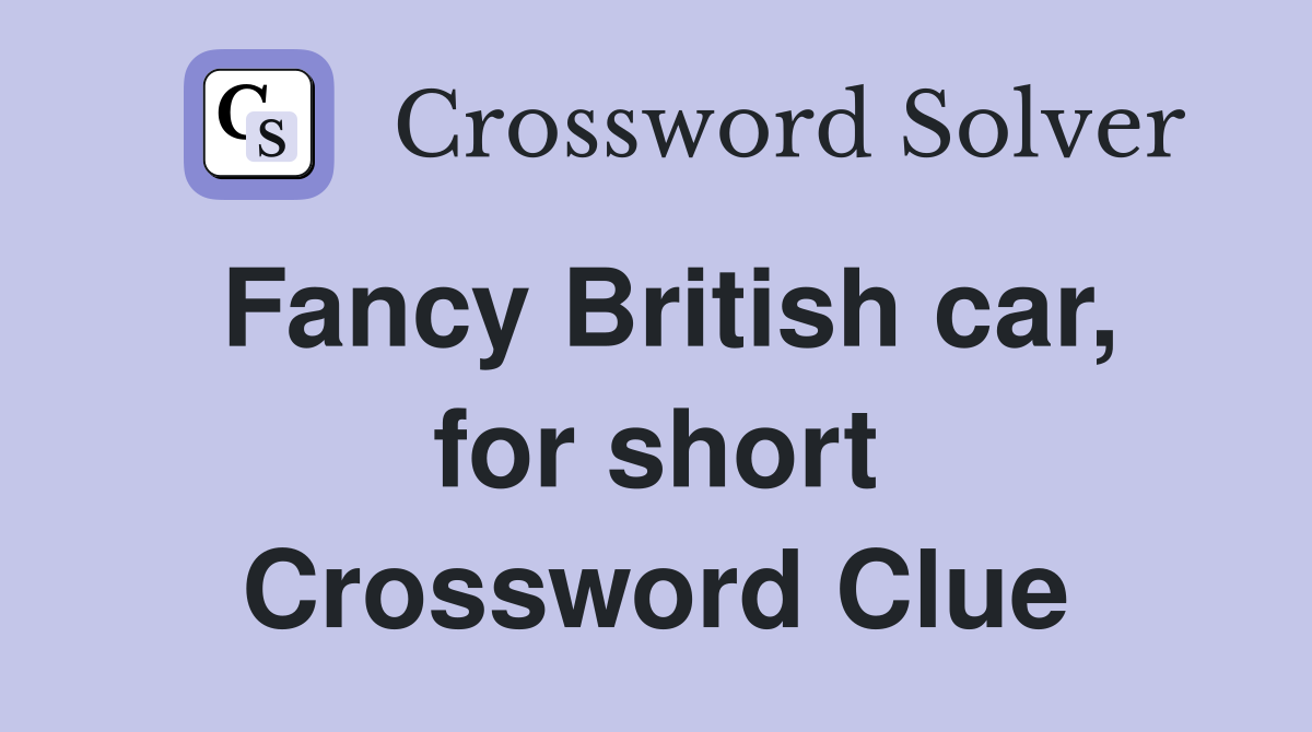 Fancy British car, for short Crossword Clue