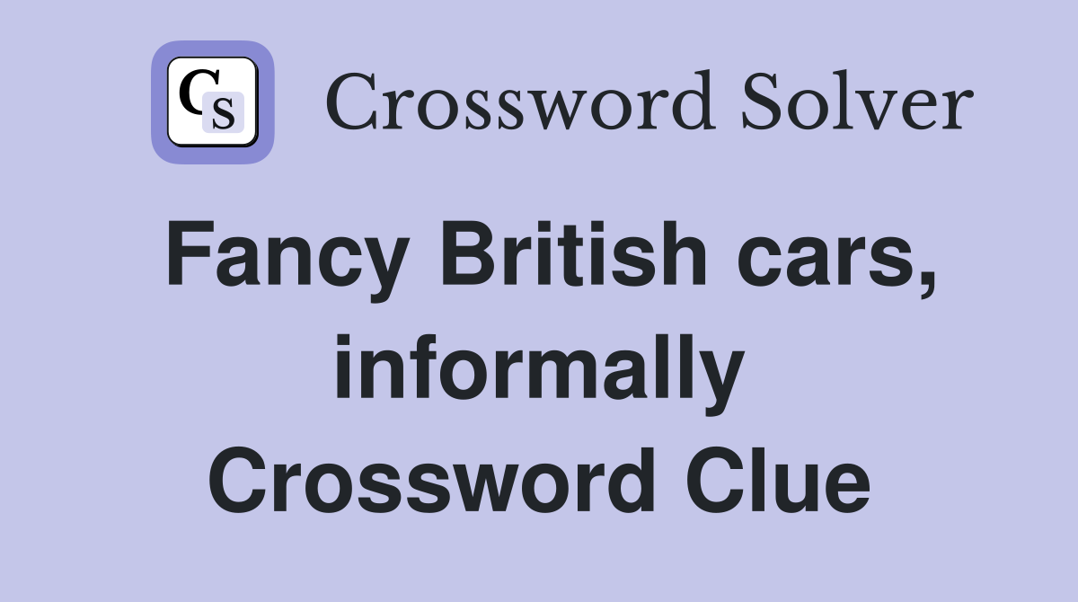 Fancy British cars, informally Crossword Clue