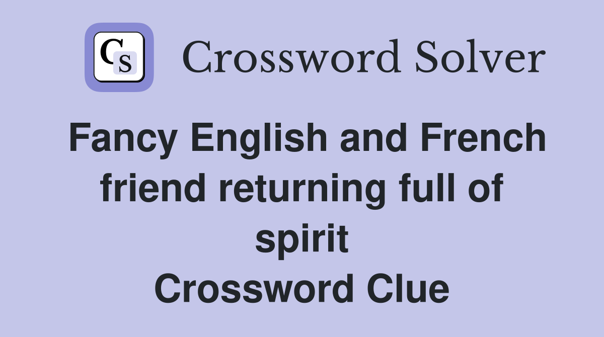 Fancy English and French friend returning full of spirit Crossword Clue
