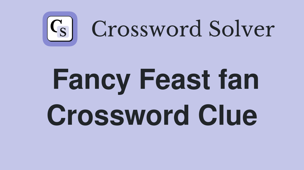 Fancy Feast fan Crossword Clue