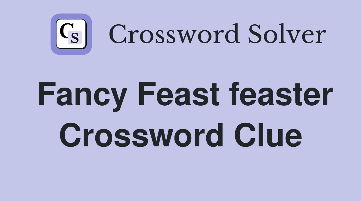 Fancy Feast feaster Crossword Clue