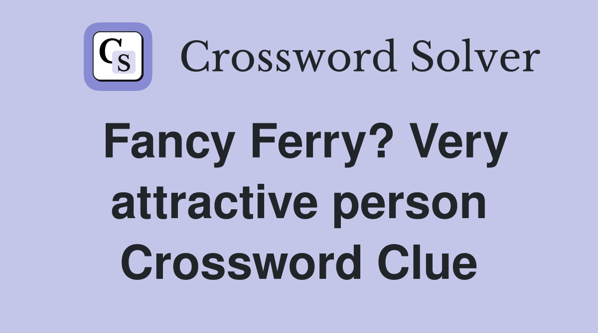 Fancy Ferry? Very attractive person Crossword Clue