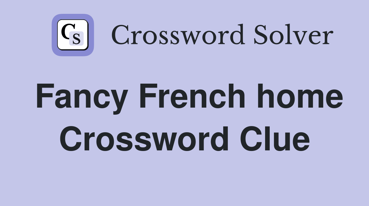 Fancy French home Crossword Clue