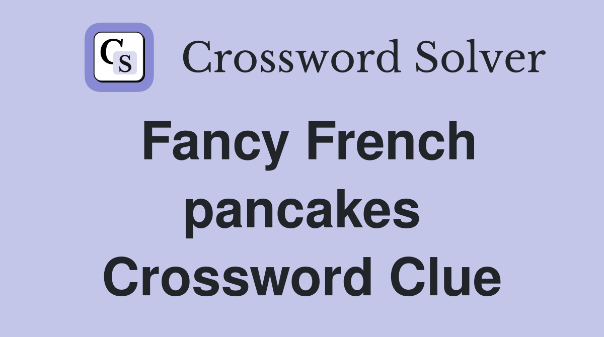 Fancy French pancakes Crossword Clue