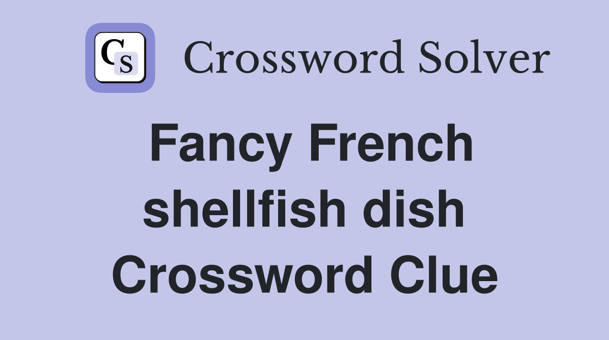 Fancy French shellfish dish Crossword Clue