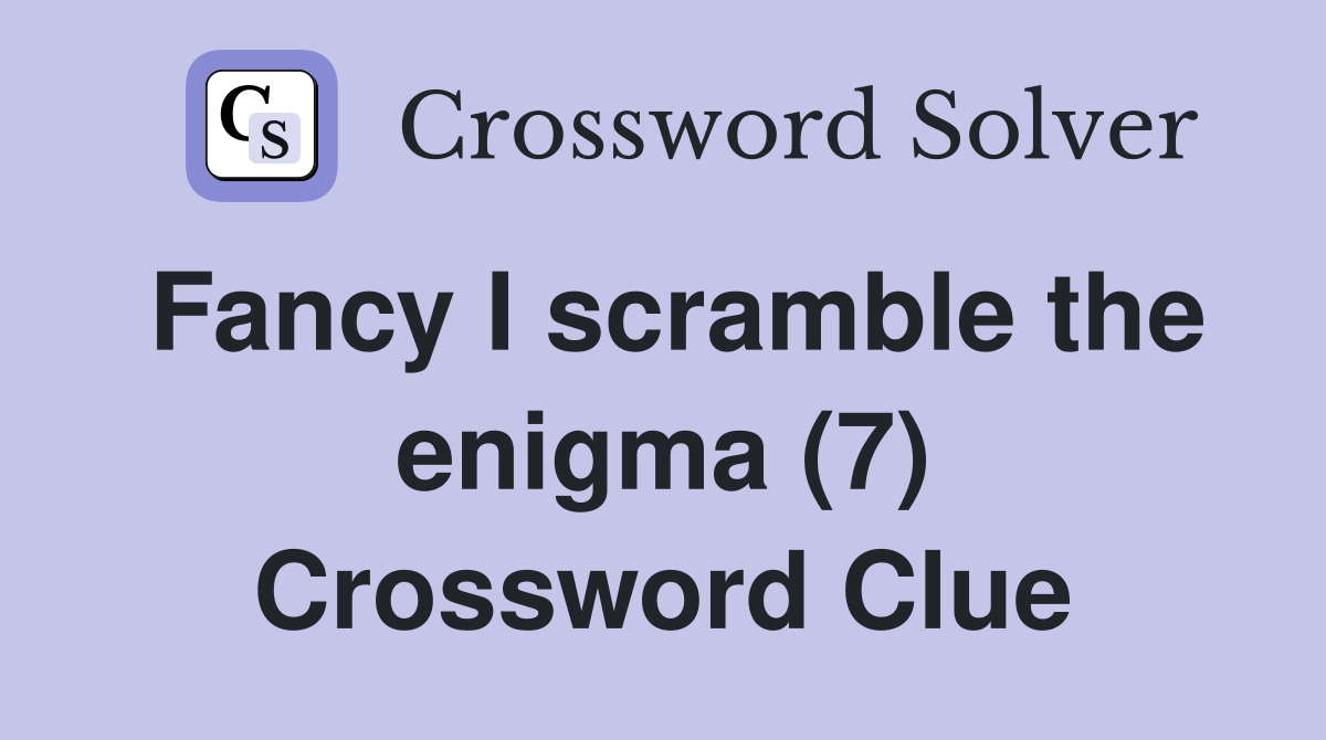 Fancy I scramble the enigma (7) Crossword Clue