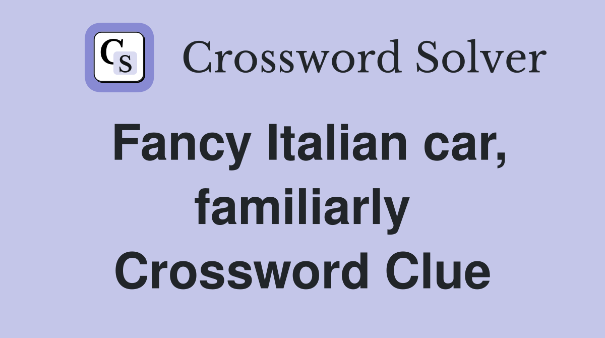 Fancy Italian car, familiarly Crossword Clue