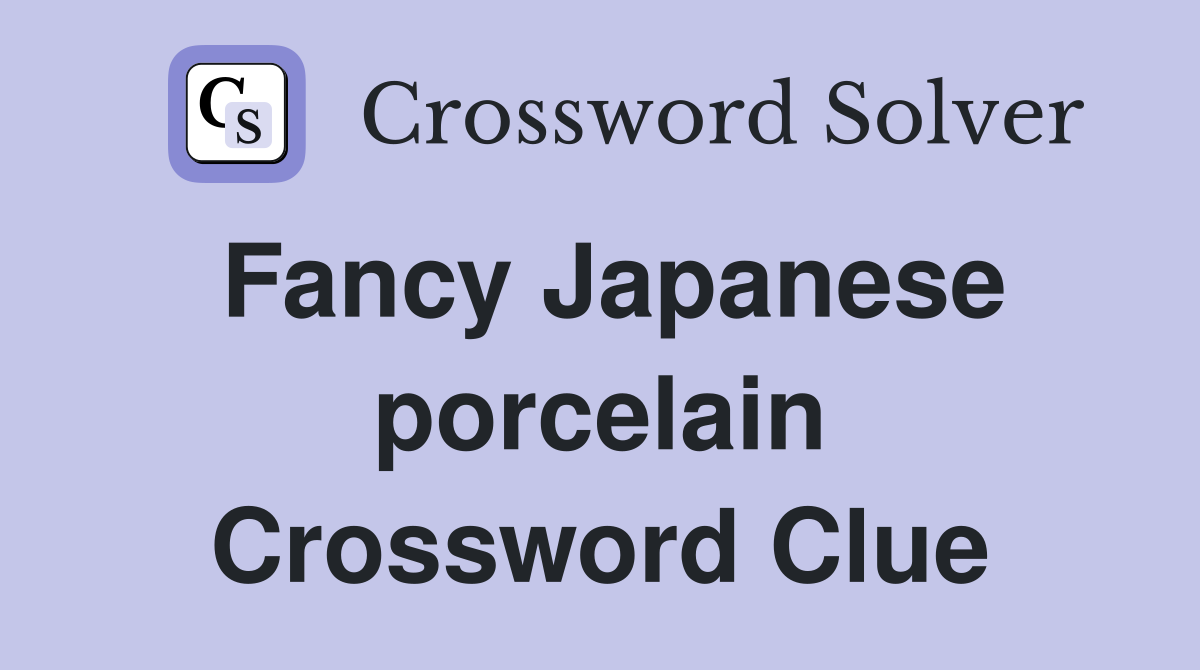 Fancy Japanese porcelain Crossword Clue