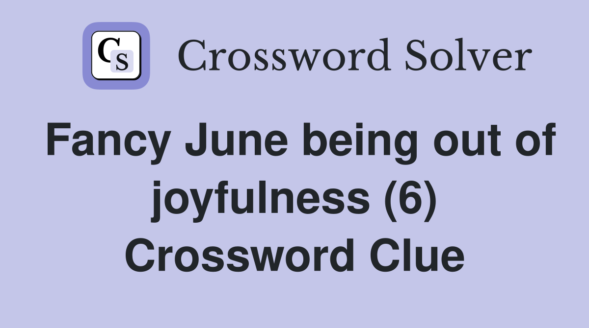 Fancy June being out of joyfulness (6) Crossword Clue