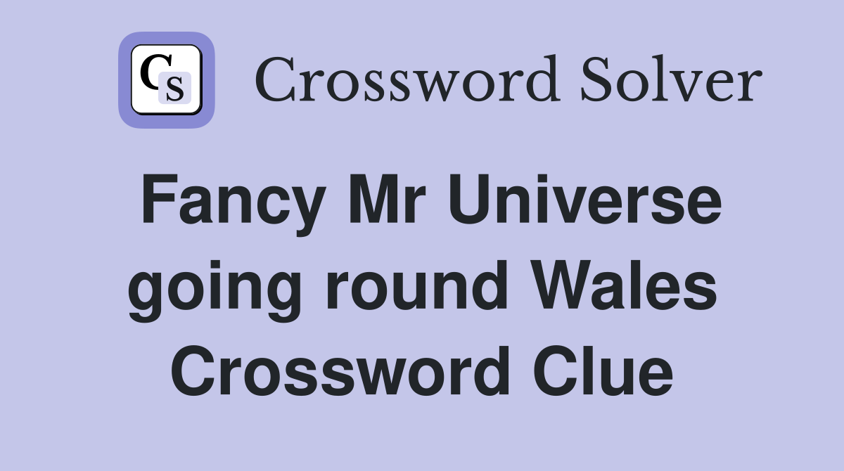 Fancy Mr Universe going round Wales Crossword Clue