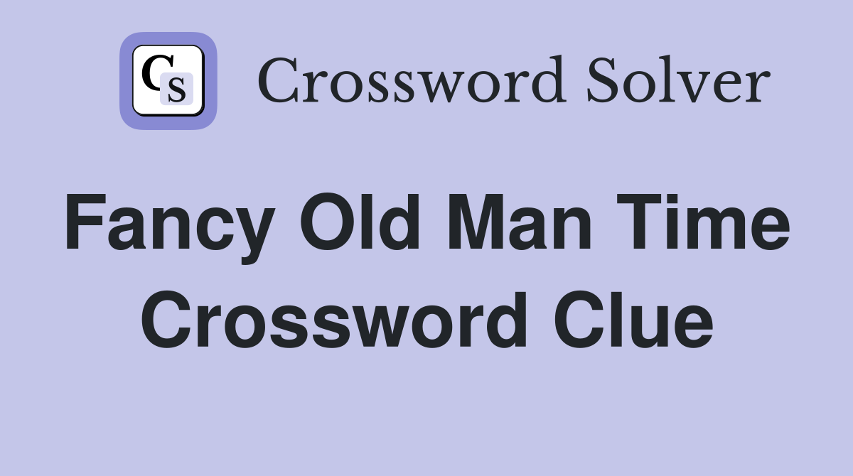 Fancy Old Man Time  Crossword Clue