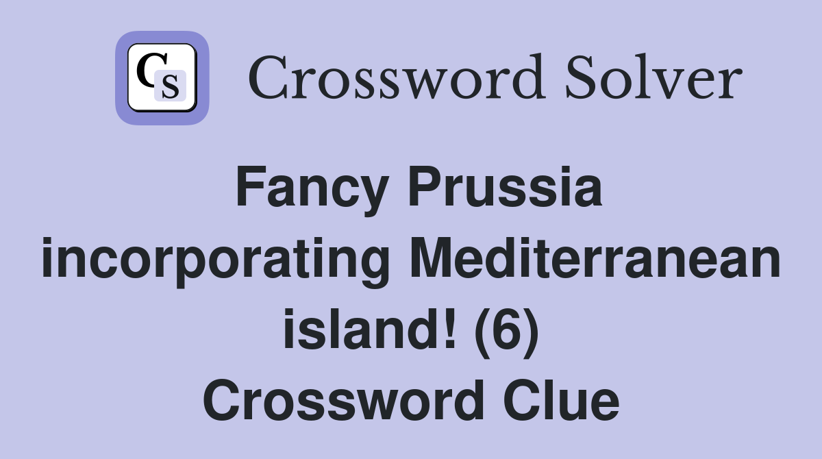 Fancy Prussia incorporating Mediterranean island! (6) Crossword Clue
