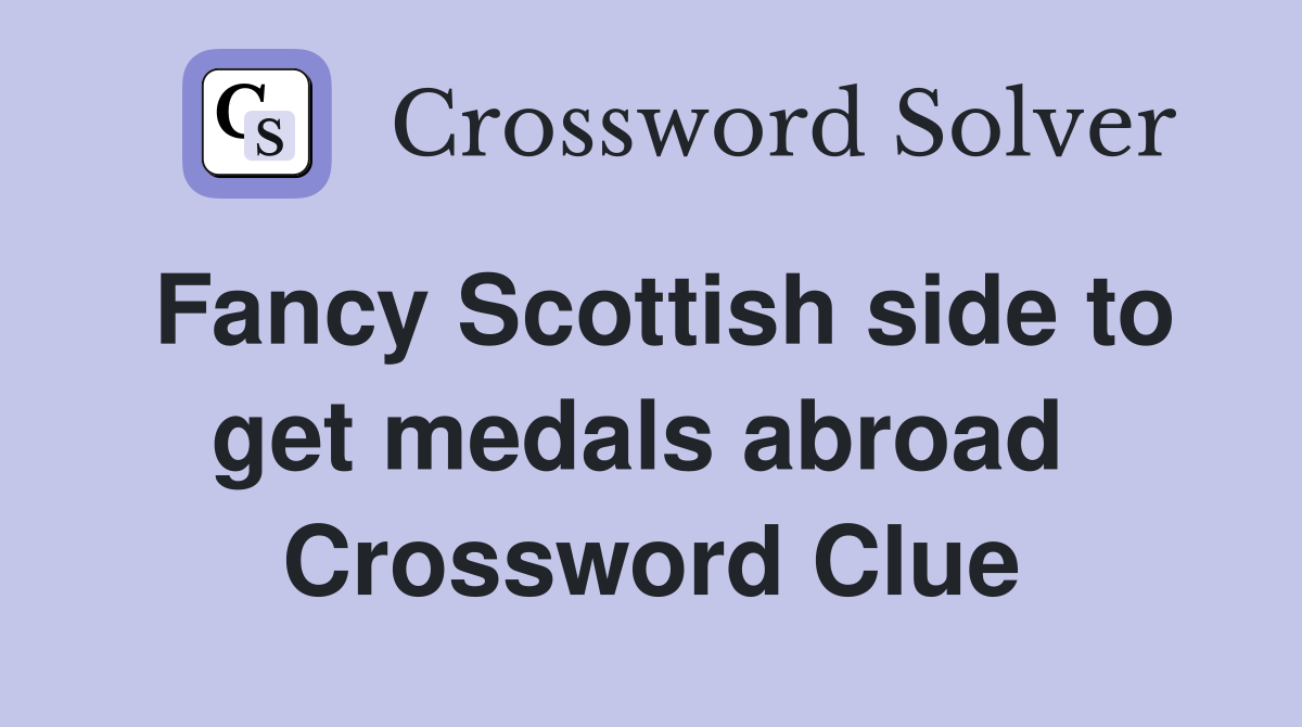 Fancy Scottish side to get medals abroad  Crossword Clue