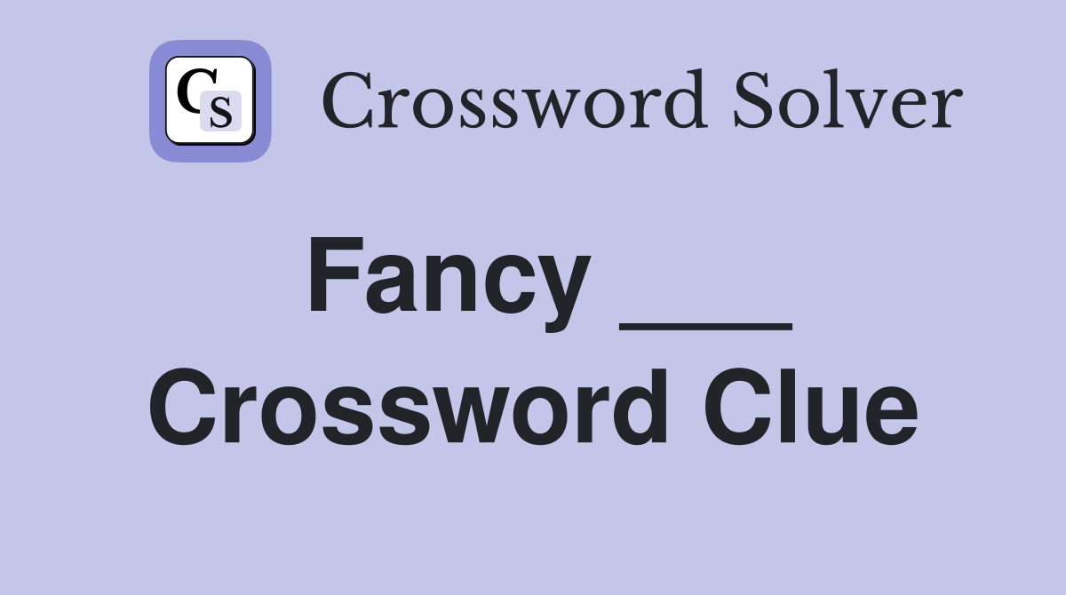 Fancy ___ Crossword Clue