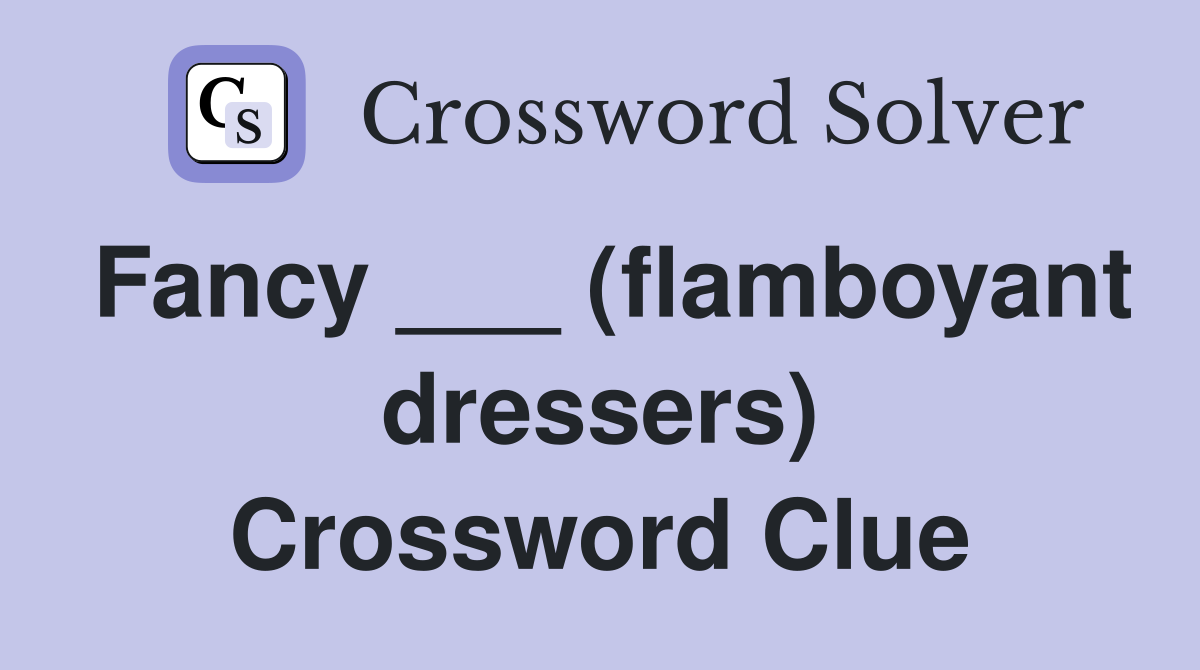 Fancy ___ (flamboyant dressers) Crossword Clue