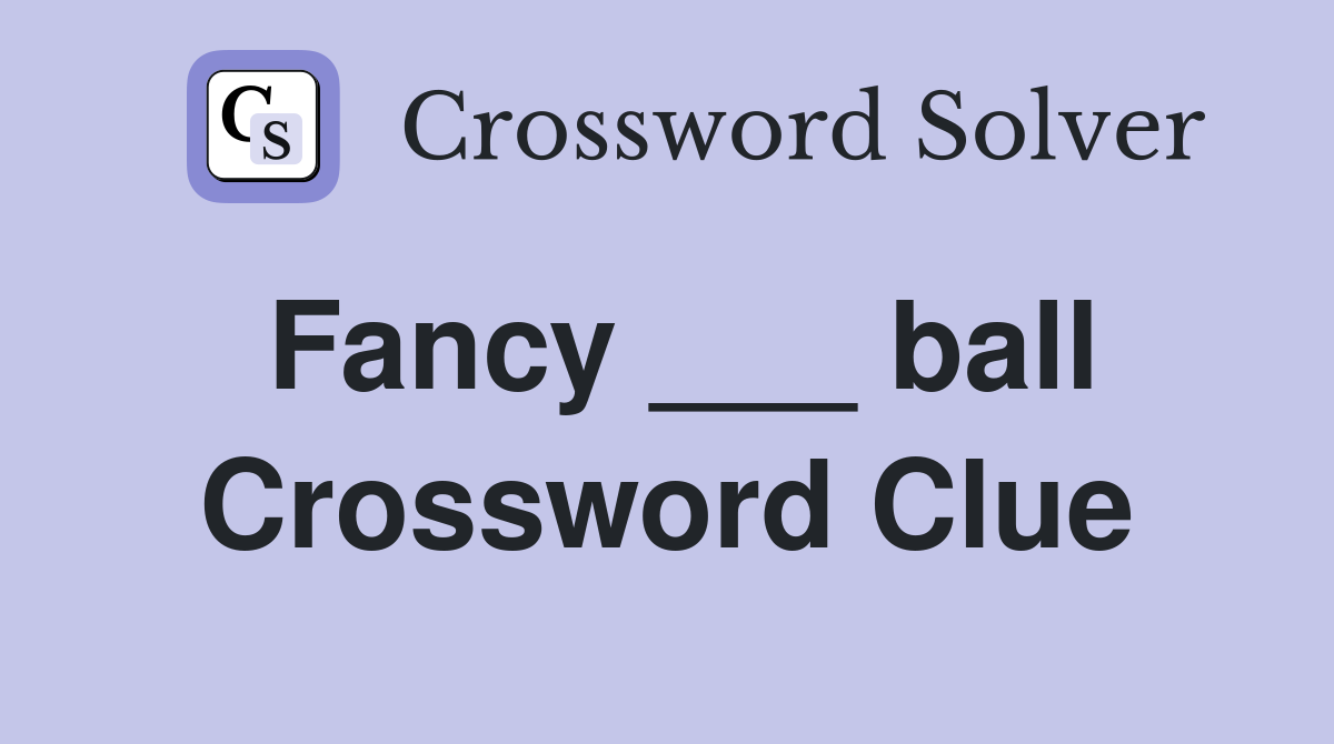 Fancy ___ ball Crossword Clue