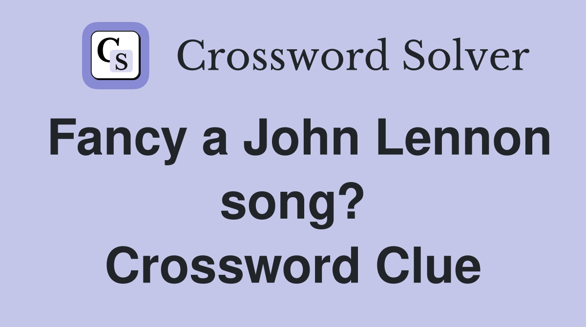 Fancy a John Lennon song? Crossword Clue
