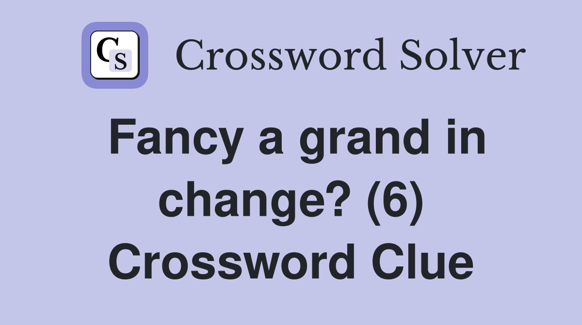 Fancy a grand in change? (6) Crossword Clue