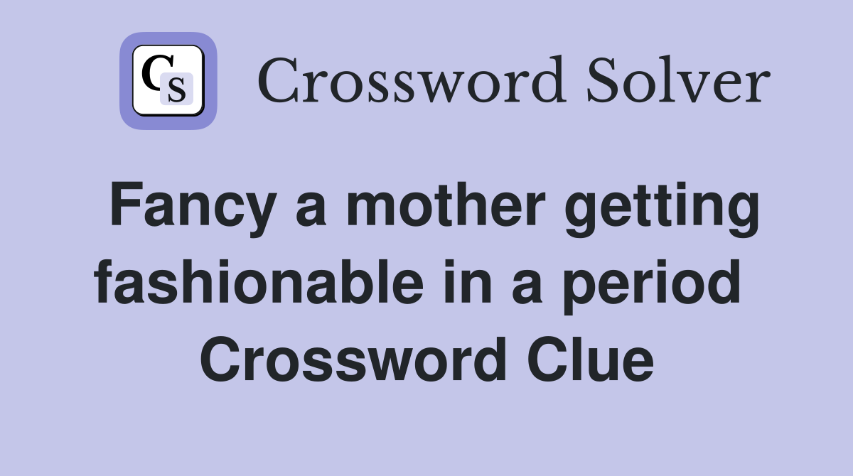 Fancy a mother getting fashionable in a period  Crossword Clue
