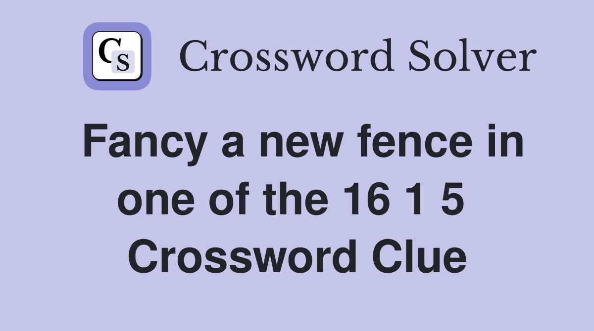 Fancy a new fence in one of the 16 1 5  Crossword Clue