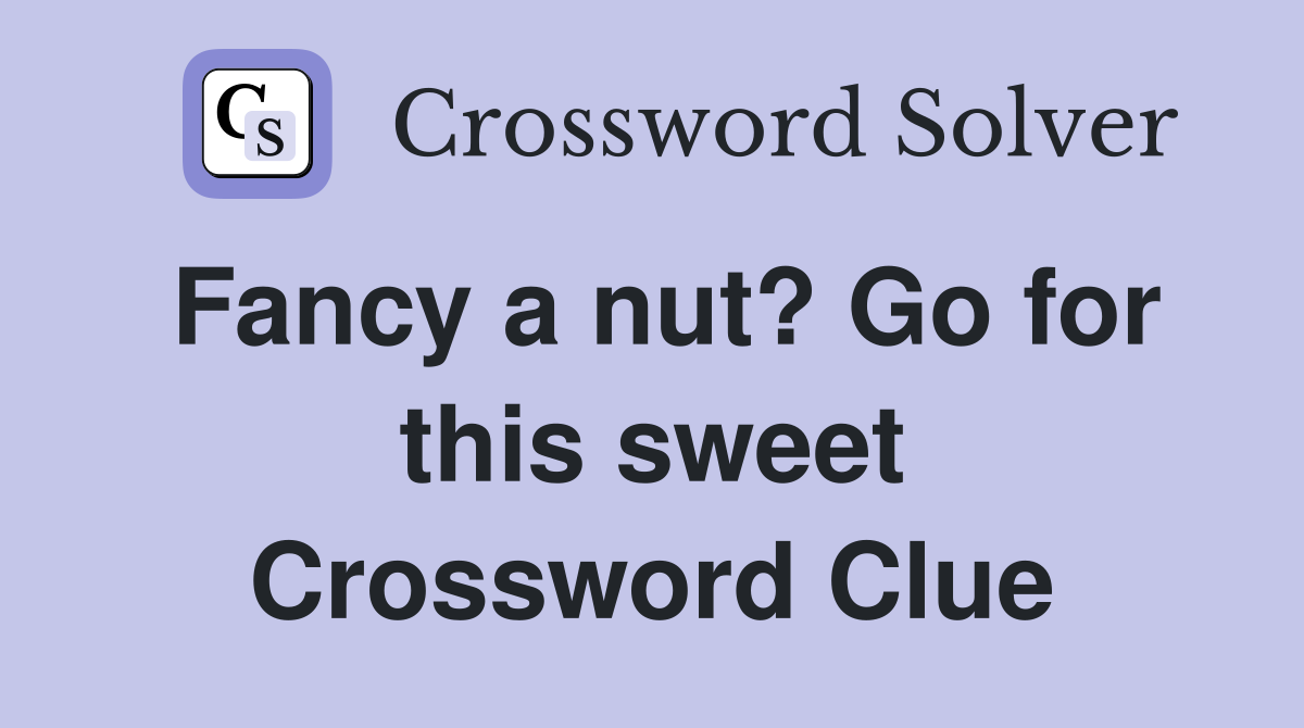 Fancy a nut? Go for this sweet Crossword Clue