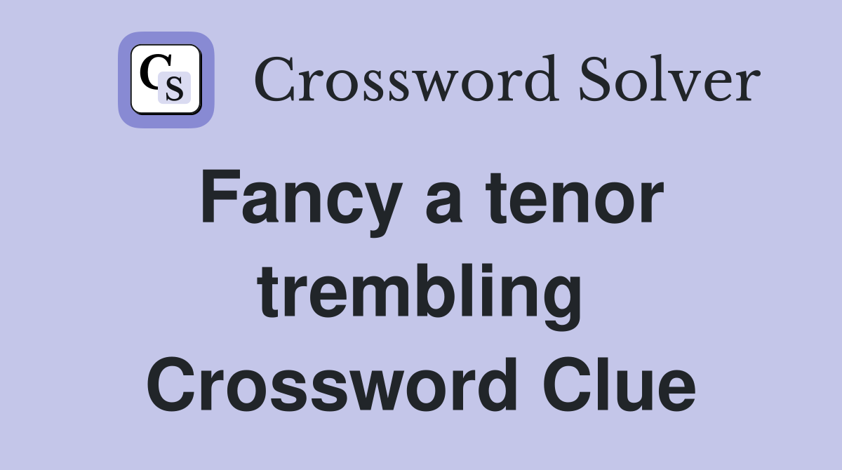 Fancy a tenor trembling Crossword Clue