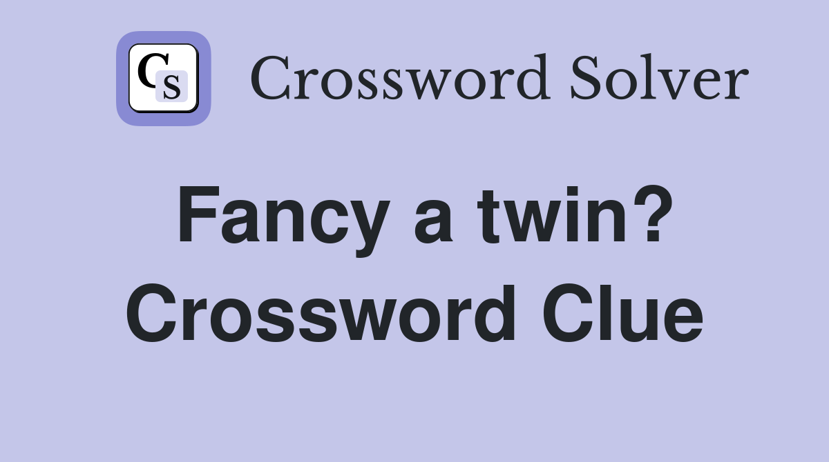 Fancy a twin? Crossword Clue