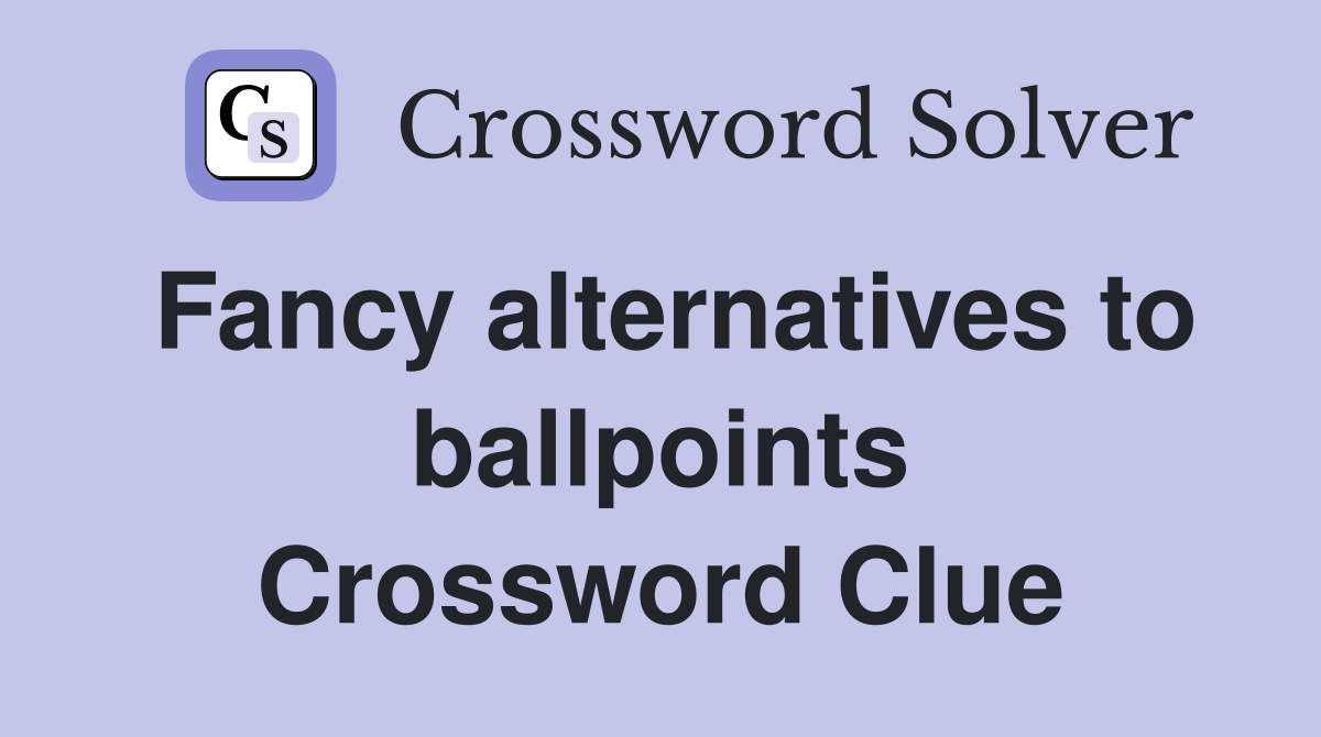 Fancy alternatives to ballpoints Crossword Clue