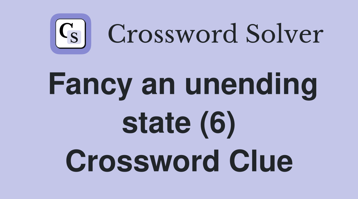Fancy an unending state (6) Crossword Clue