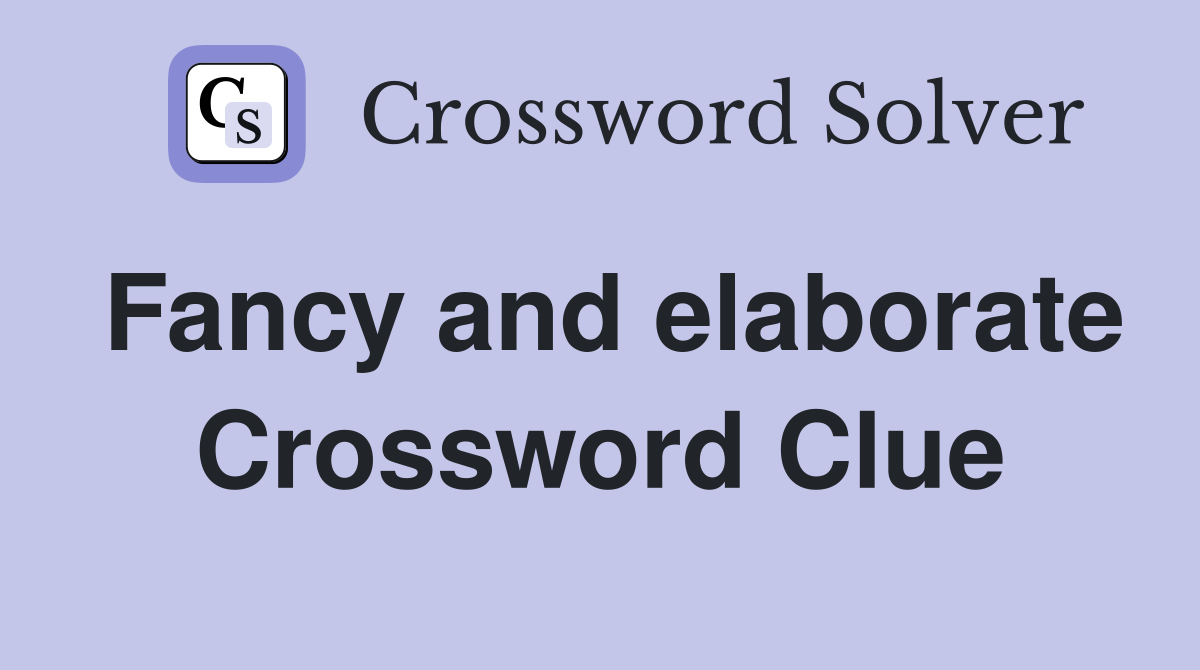 Fancy and elaborate Crossword Clue