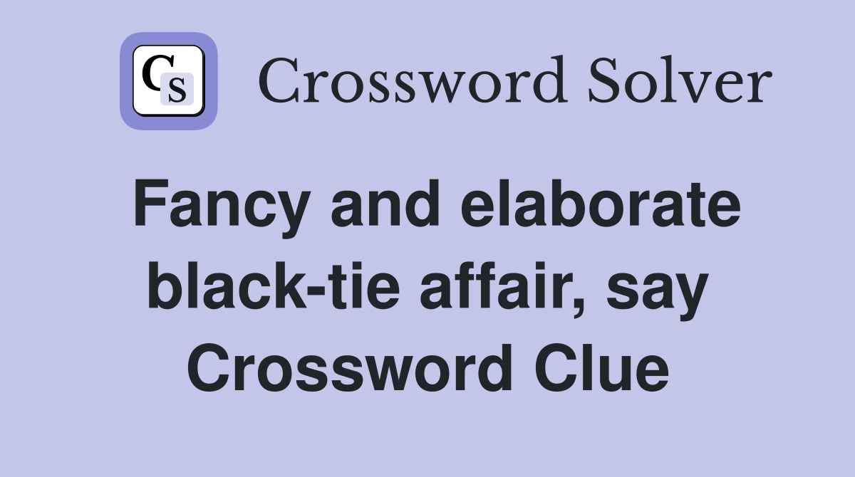 Fancy and elaborate black-tie affair, say Crossword Clue
