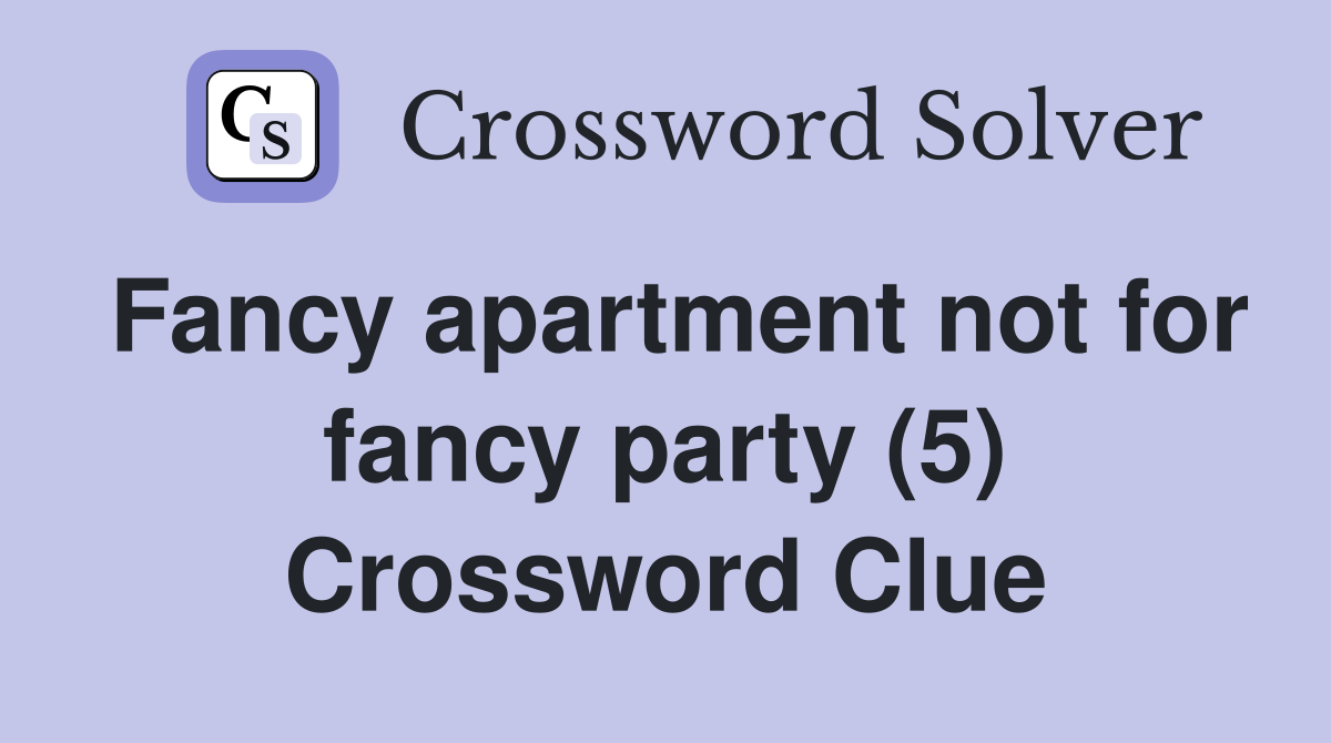 Fancy apartment not for fancy party (5) Crossword Clue