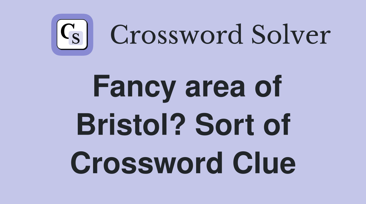 Fancy area of Bristol? Sort of Crossword Clue