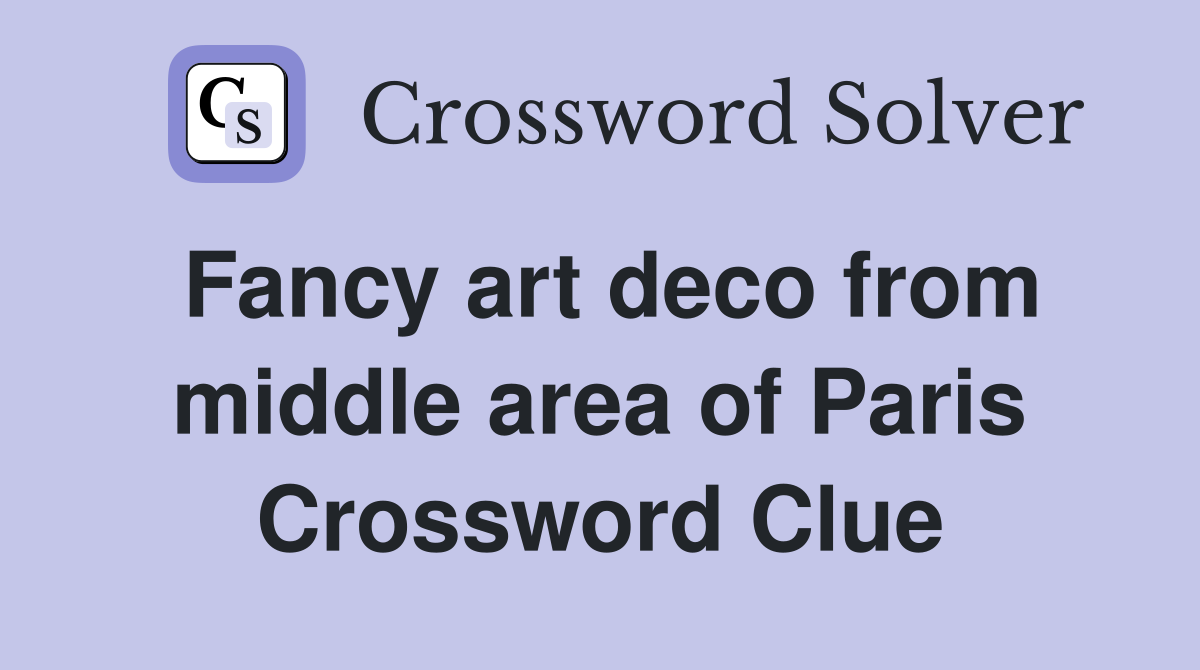 Fancy art deco from middle area of Paris Crossword Clue
