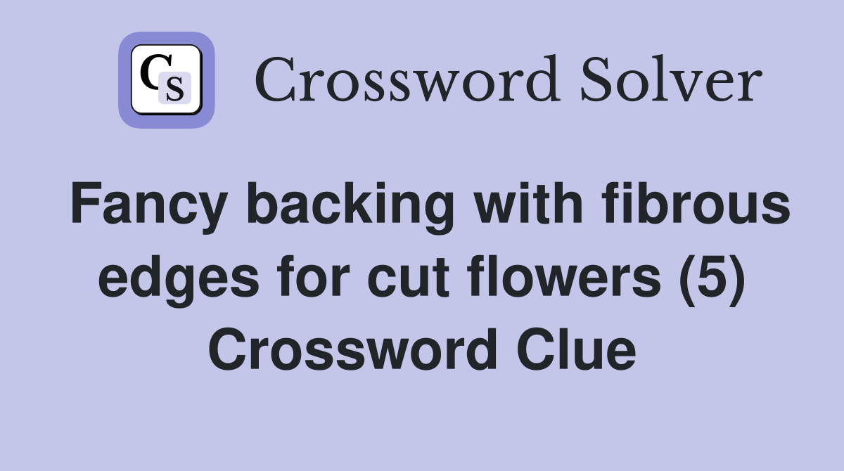 Fancy backing with fibrous edges for cut flowers (5) Crossword Clue