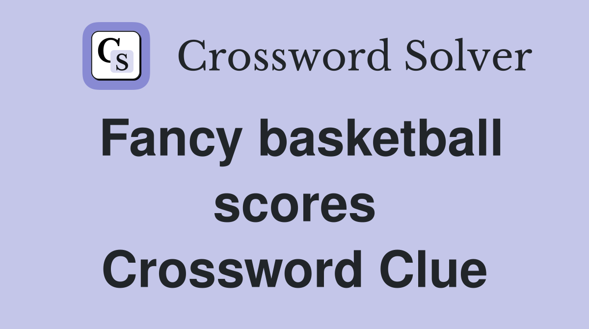 Fancy basketball scores Crossword Clue