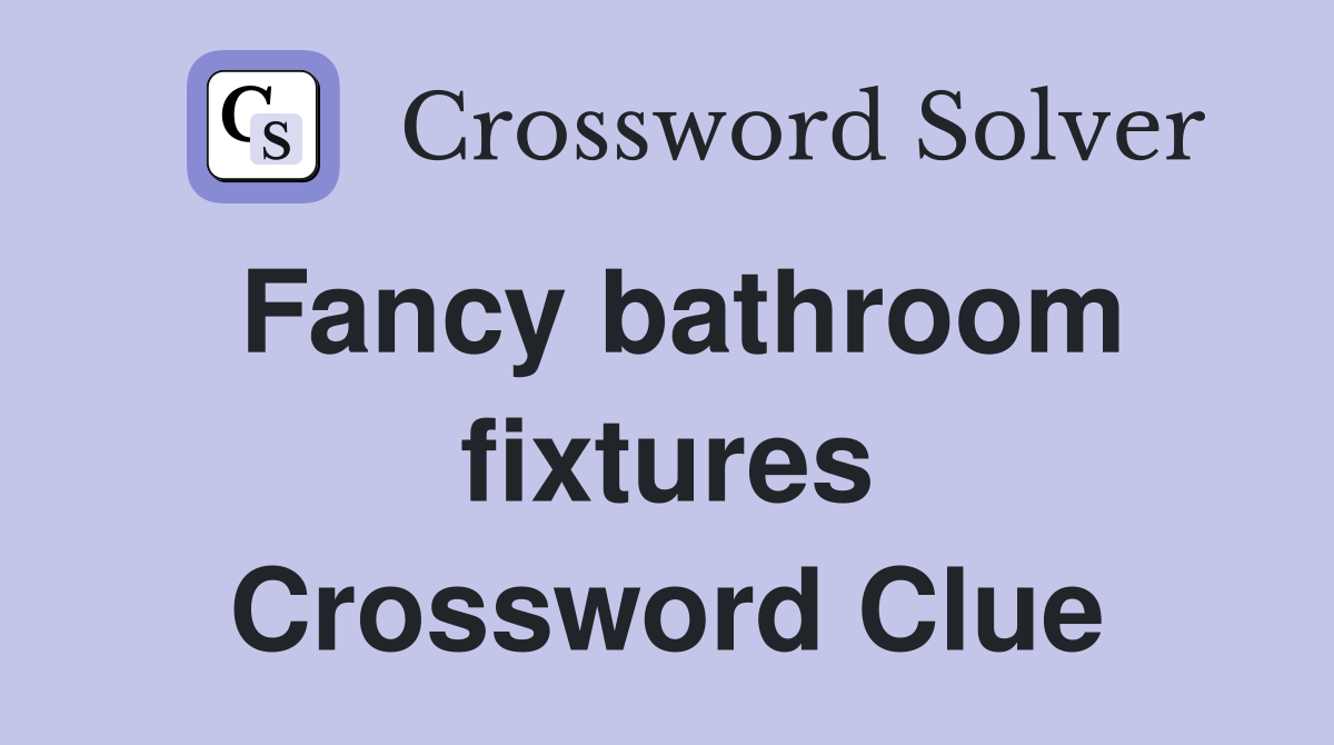 Fancy bathroom fixtures Crossword Clue