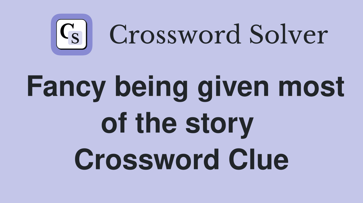 Fancy being given most of the story  Crossword Clue