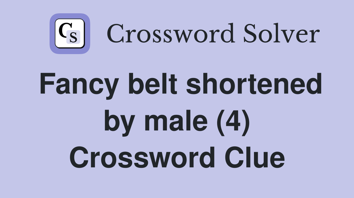 Fancy belt shortened by male (4) Crossword Clue