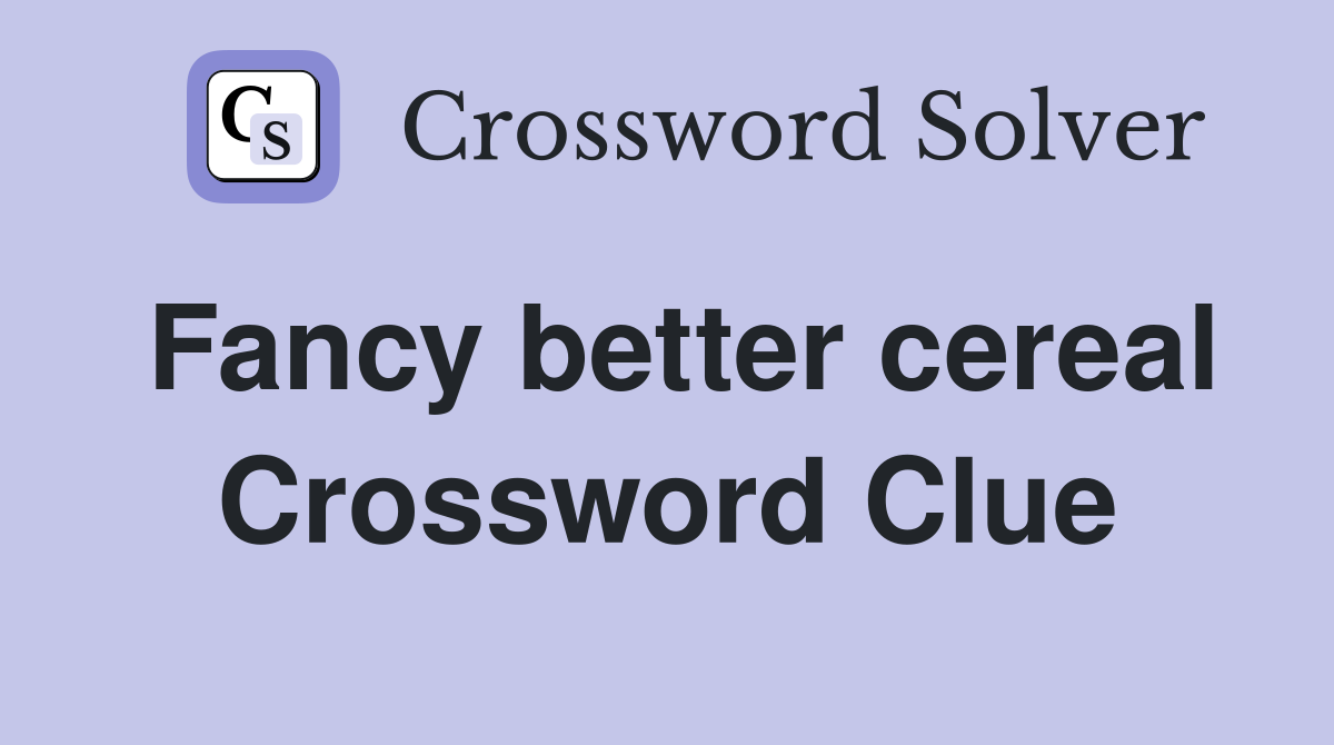 Fancy better cereal Crossword Clue