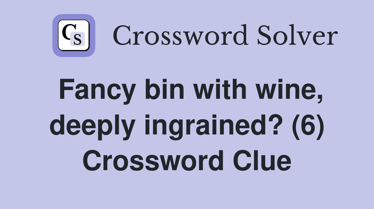 Fancy bin with wine, deeply ingrained? (6) Crossword Clue