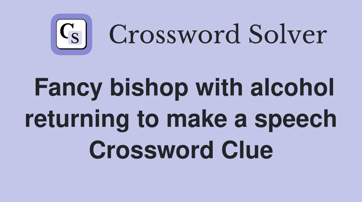 Fancy bishop with alcohol returning to make a speech Crossword Clue