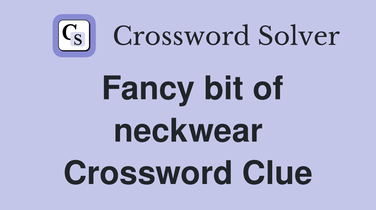 Fancy bit of neckwear Crossword Clue