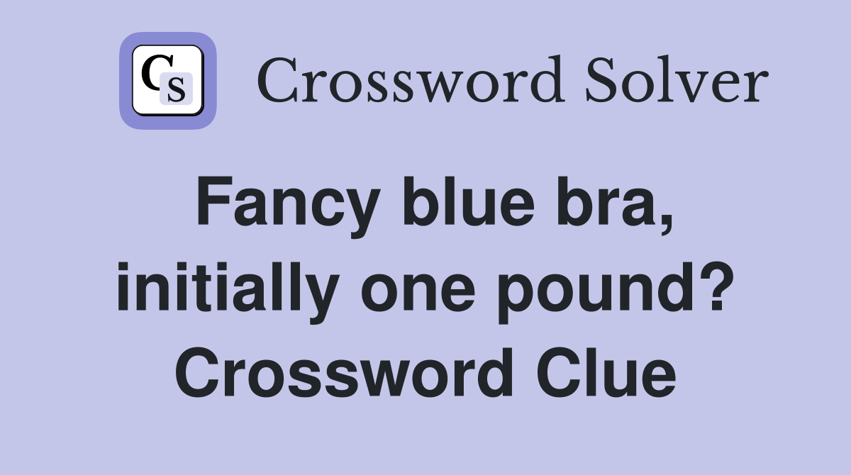 Fancy blue bra, initially one pound? Crossword Clue