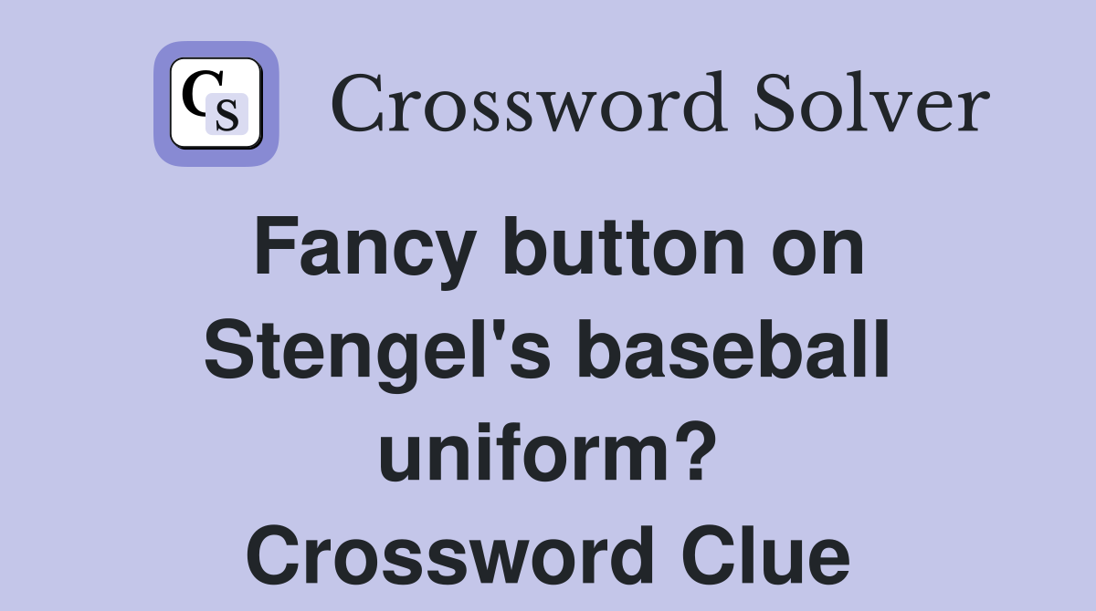 Fancy button on Stengel's baseball uniform? Crossword Clue