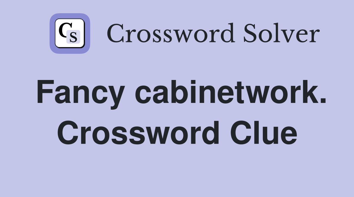 Fancy cabinetwork. Crossword Clue