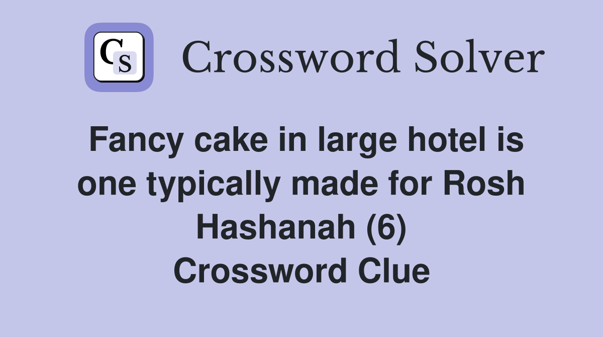 Fancy cake in large hotel is one typically made for Rosh Hashanah (6) Crossword Clue