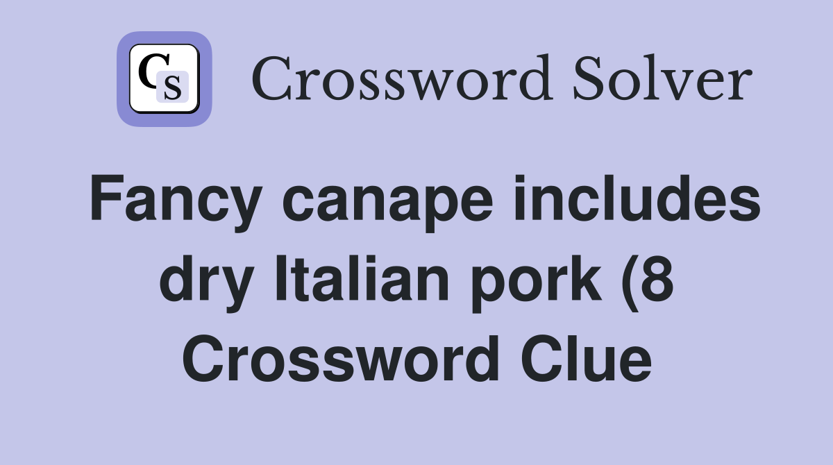 Fancy canape includes dry Italian pork (8) Crossword Clue Answers Fancy canape includes dry Italian pork (8) Crossword Clue Answers